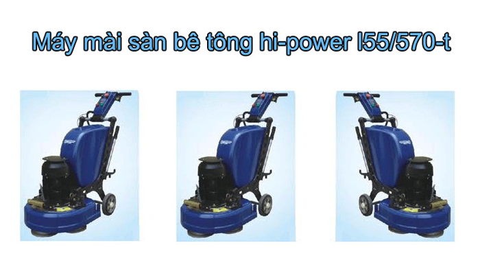 Máy mài sàn bê tông Hi-Power L55/570-T được lắp ráp tại Trung Quốc